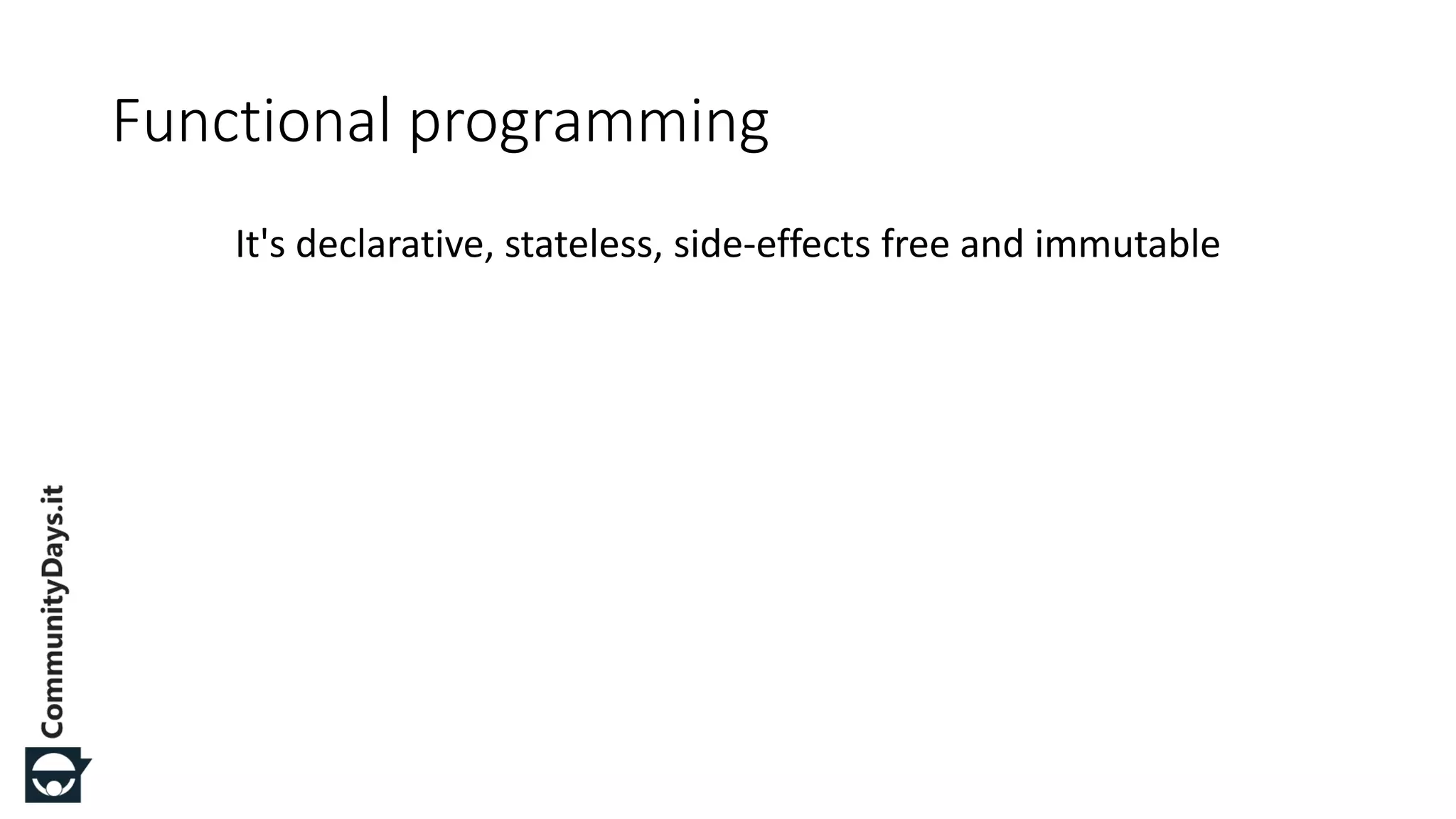 It's declarative, stateless, side-effects free and immutable Functional programming 