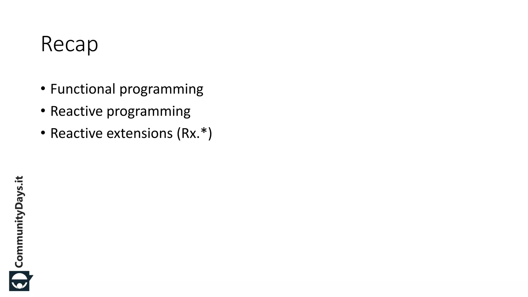 Recap • Functional programming • Reactive programming • Reactive extensions (Rx.*) 