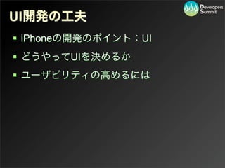 UI開発の工夫
 iPhoneの開発のポイント：UI
 どうやってUIを決めるか
 ユーザビリティの高めるには
 