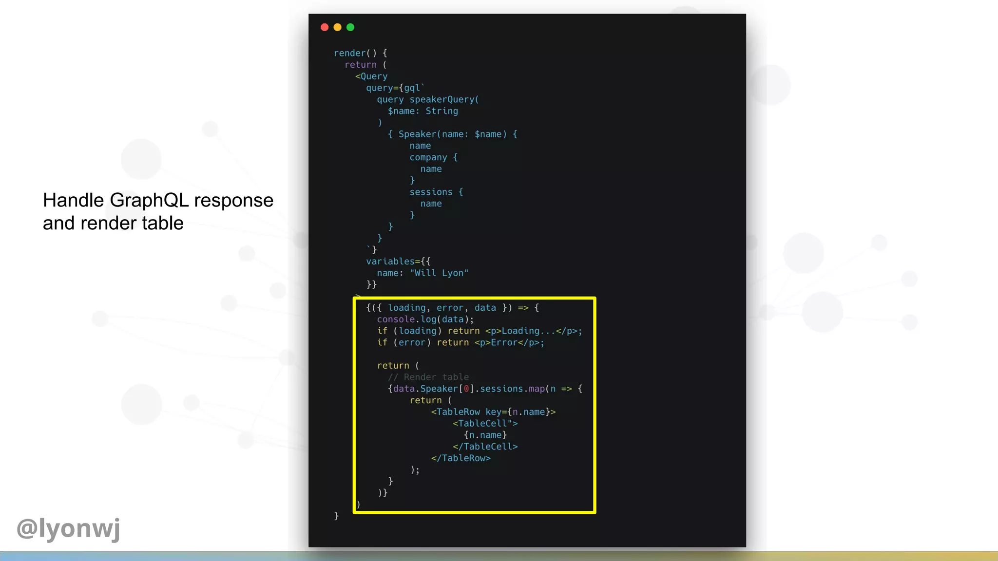 Handle GraphQL response
and render table
@lyonwj
 