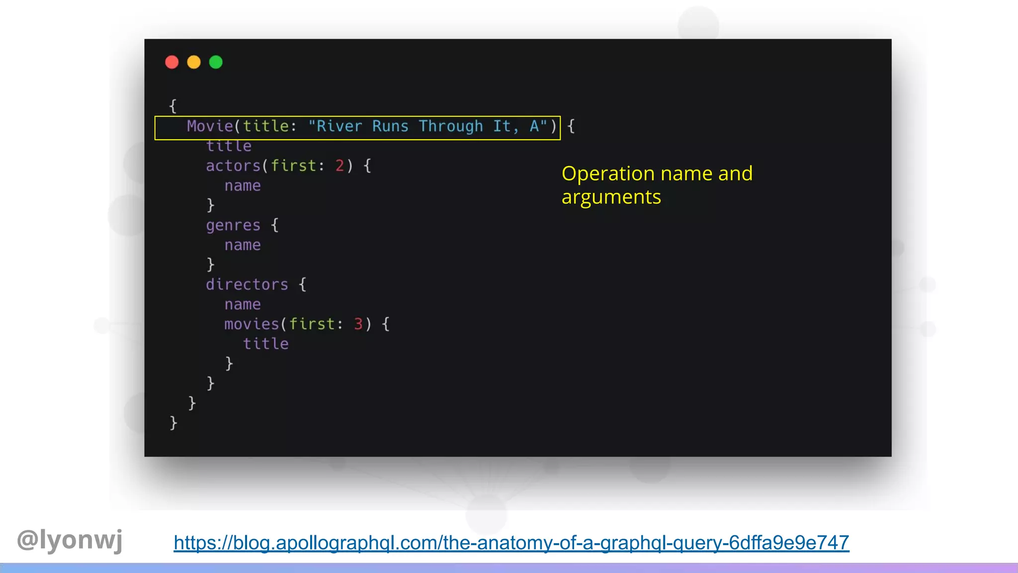 https://blog.apollographql.com/the-anatomy-of-a-graphql-query-6dffa9e9e747
Operation name and
arguments
@lyonwj
 