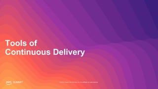 SUMMIT © 2019, Amazon Web Services, Inc. or its affiliates. All rights reserved.
Tools of
Continuous Delivery
 