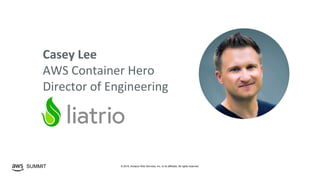 © 2019, Amazon Web Services, Inc. or its affiliates. All rights reserved.SUMMIT
Casey Lee
AWS Container Hero
Director of Engineering
 