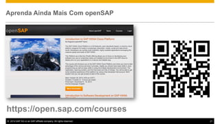 Aprenda Ainda Mais Com openSAP

https://open.sap.com/courses
© 2014 SAP AG or an SAP affiliate company. All rights reserved.

21

 