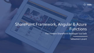 SharePoint Framework,Angular & Azure
Functions
The modern SharePoint developer tool belt
Sébastien Levert
 