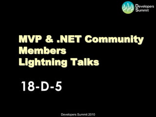 MVP & .NET Community
Members
Lightning Talks

18-D-5
      Developers Summit 2010
 