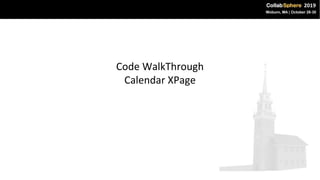 Code WalkThrough
Calendar XPage
 