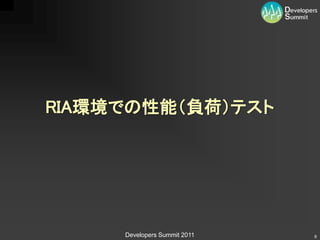 RIA環境での性能（負荷）テスト




     Developers Summit 2011   8
 