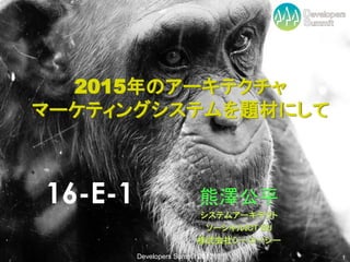 2015年のアーキテクチャ
マーケティングシステムを題材にして



16-E-1                    熊澤公平

         Developers Summit 2012   1
 