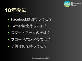 10
 § Facebook
 § Twitter
 §
 §
 §


               Developers Summit 2012
 