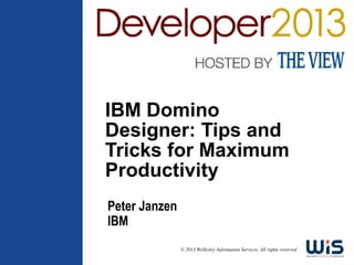 IBM Domino
Designer: Tips and
Tricks for Maximum
Productivity
Peter Janzen
IBM
© 2013 Wellesley Information Services. All rights reserved.

 