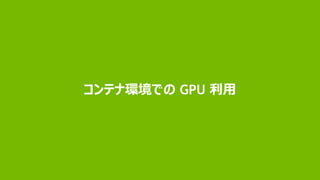 コンテナ環境での GPU 利用
 