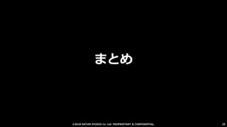 ©2018 DATUM STUDIO Co. Ltd. PROPRIETARY & CONFIDENTIAL.
まとめ
25
 