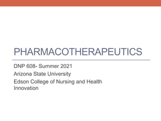 PHARMACOTHERAPEUTICS
DNP 608- Summer 2021
Arizona State University
Edson College of Nursing and Health
Innovation
 