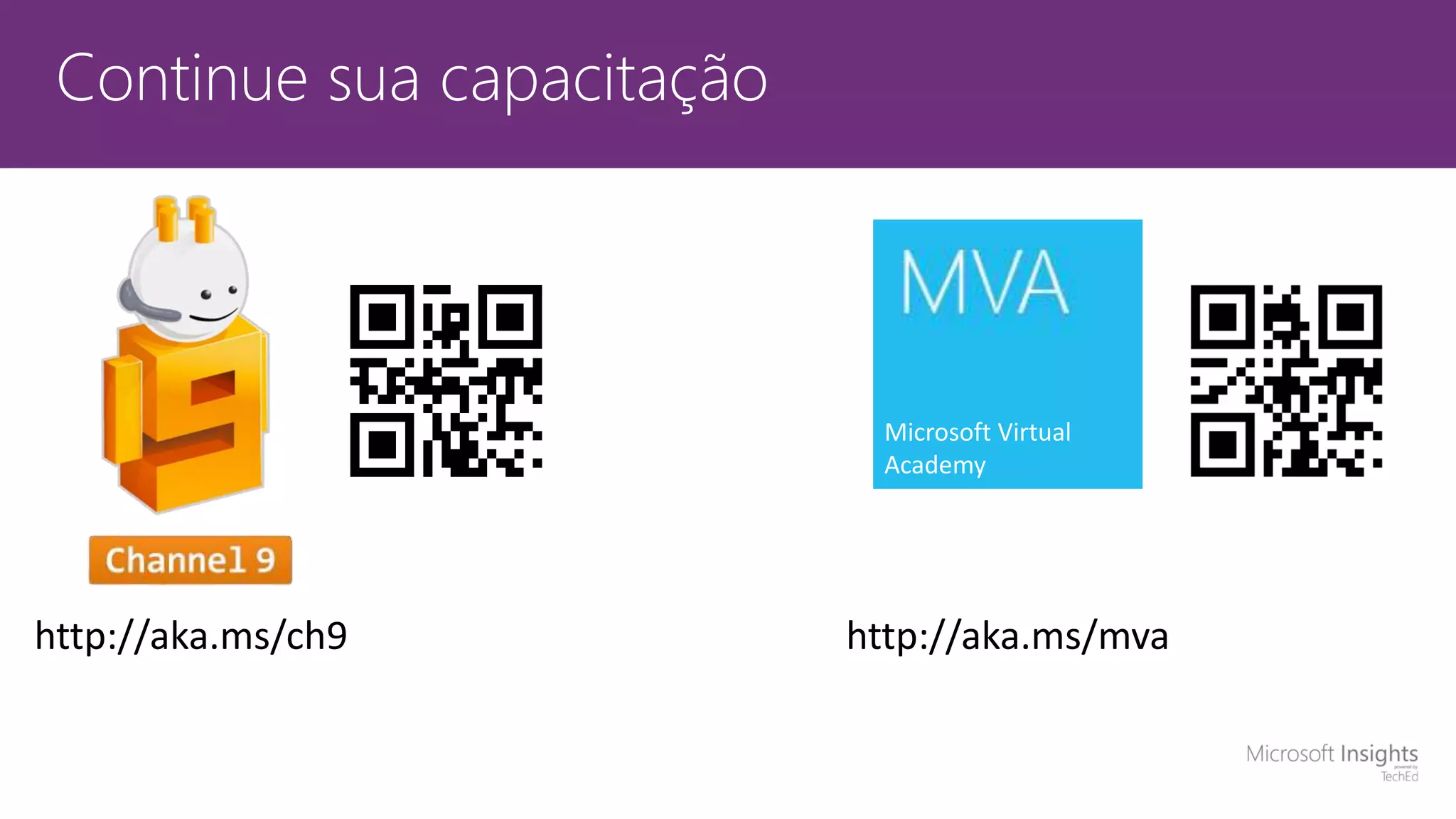 Continue sua capacitação Microsoft Virtual Academy http://aka.ms/ch9 http://aka.ms/mva 