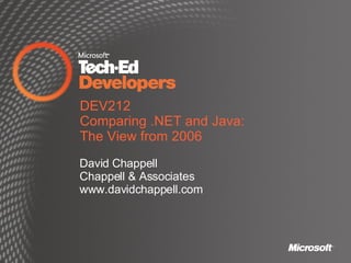 DEV212 Comparing .NET and Java: The View from 2006 David Chappell Chappell & Associates www.davidchappell.com 
