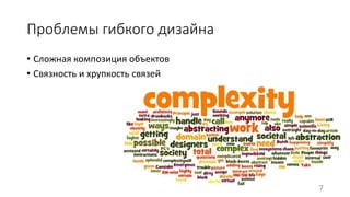 Проблемы гибкого дизайна 
• Сложная композиция объектов 
• Связность и хрупкость связей 
7 
 