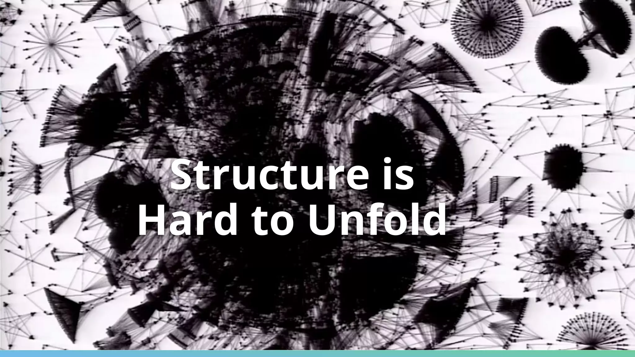 Structure is
Hard to Unfold
 