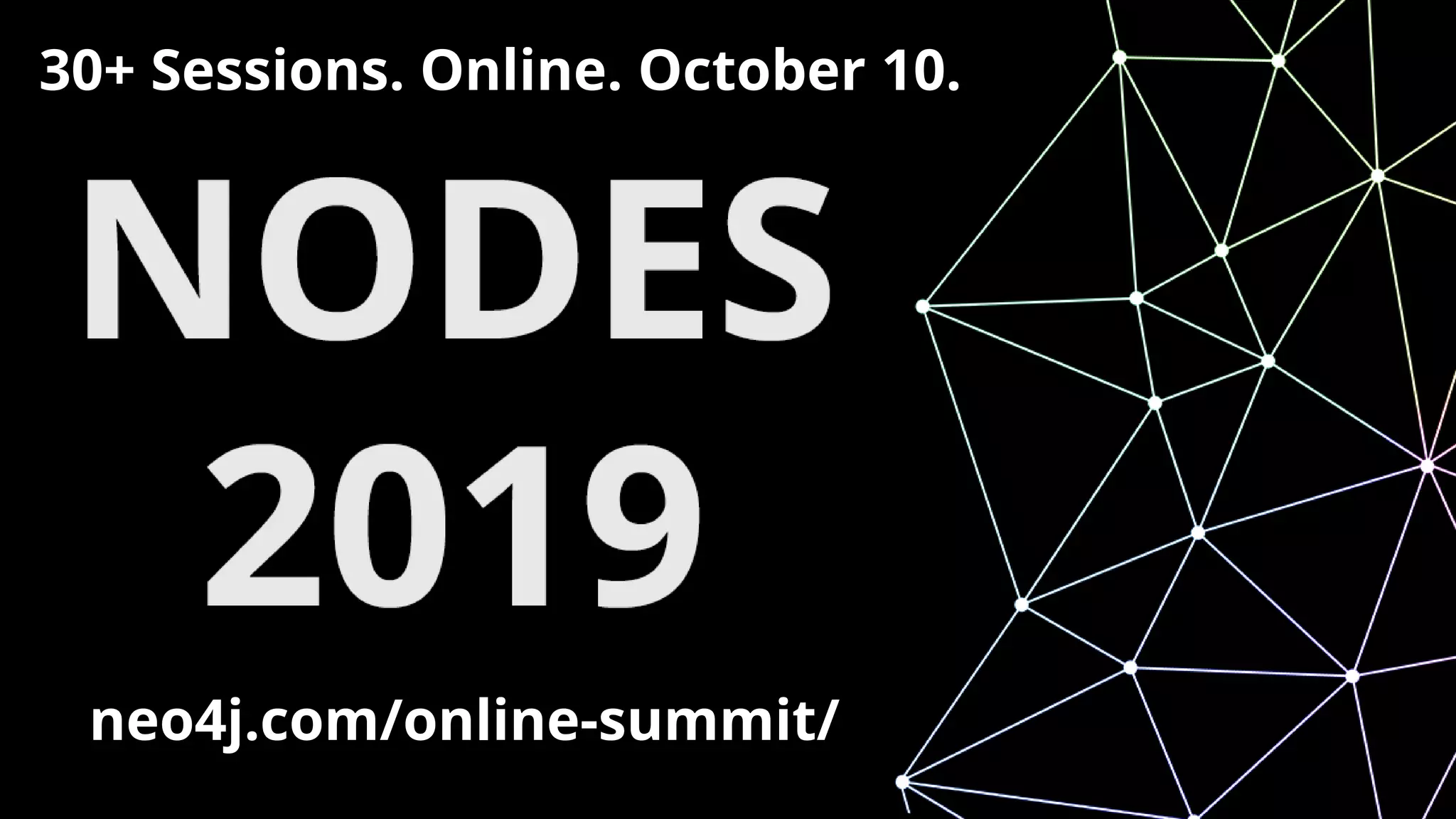 neo4j.com/online-summit/
30+ Sessions. Online. October 10.
 