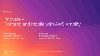 © 2019, Amazon Web Services, Inc. or its affiliates. All rights reserved.
Innovate –
Frontend and Mobile with AWS Amplify
...