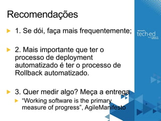 Recomendações1. Se dói, façamaisfrequentemente;2. Maisimportantequeter o processode deployment automatizado é ter o processo de Rollback automatizado.3. Quermediralgo? Meça a entrega“Working software is the primary measure of progress”, AgileManifesto