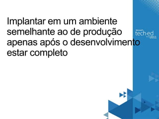 Implantarem um ambientesemelhanteaode produçãoapenasapós o desenvolvimentoestarcompleto