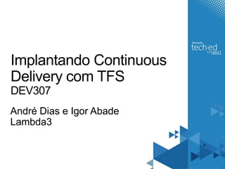 Implantando Continuous Delivery com TFSDEV307André Dias e Igor AbadeLambda3