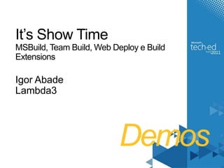 DemosIt’s Show TimeMSBuild, Team Build, Web Deploy e Build ExtensionsIgor AbadeLambda3