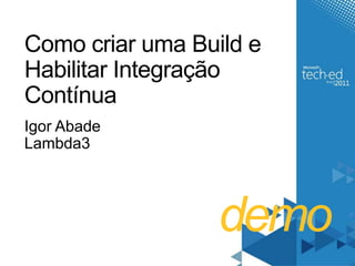 demoComo criaruma Build e HabilitarIntegraçãoContínuaIgor AbadeLambda3