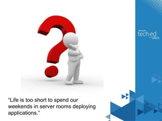 “Life is too short to spend our weekends in server rooms deploying applications.”