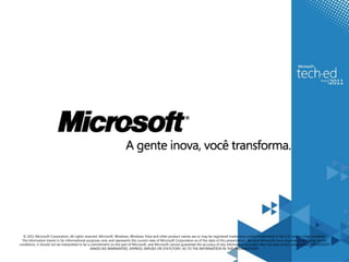 © 2011 Microsoft Corporation. All rights reserved. Microsoft, Windows, Windows Vista and other product names are or may be registered trademarks and/or trademarks in the U.S. and/or other countries.The information herein is for informational purposes only and represents the current view of Microsoft Corporation as of the date of this presentation.  Because Microsoft must respond to changing market conditions, it should not be interpreted to be a commitment on the part of Microsoft, and Microsoft cannot guarantee the accuracy of any information provided after the date of this presentation. MICROSOFT MAKES NO WARRANTIES, EXPRESS, IMPLIED OR STATUTORY, AS TO THE INFORMATION IN THIS PRESENTATION.