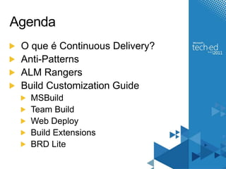 AgendaO que é Continuous Delivery?Anti-PatternsALM RangersBuild Customization GuideMSBuildTeam BuildWeb Deploy Build ExtensionsBRD Lite