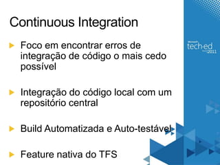 Continuous IntegrationFocoemencontrarerros de integração de código o maiscedopossívelIntegração do código local com um repositório centralBuild Automatizada e Auto-testávelFeature nativa do TFS