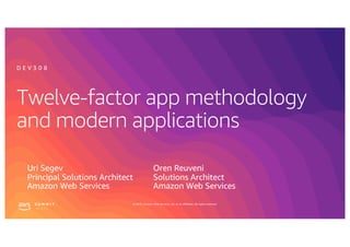 © 2019, Amazon Web Services, Inc. or its affiliates. All rights reserved.
Twelve-factor app methodology
and modern applications
Uri Segev
Principal Solutions Architect
Amazon Web Services
D E V 3 0 8
Oren Reuveni
Solutions Architect
Amazon Web Services
 