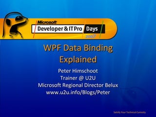 WPF Data Binding Explained Peter Himschoot Trainer @ U2U Microsoft Regional Director Belux www.u2u.info/Blogs/Peter 