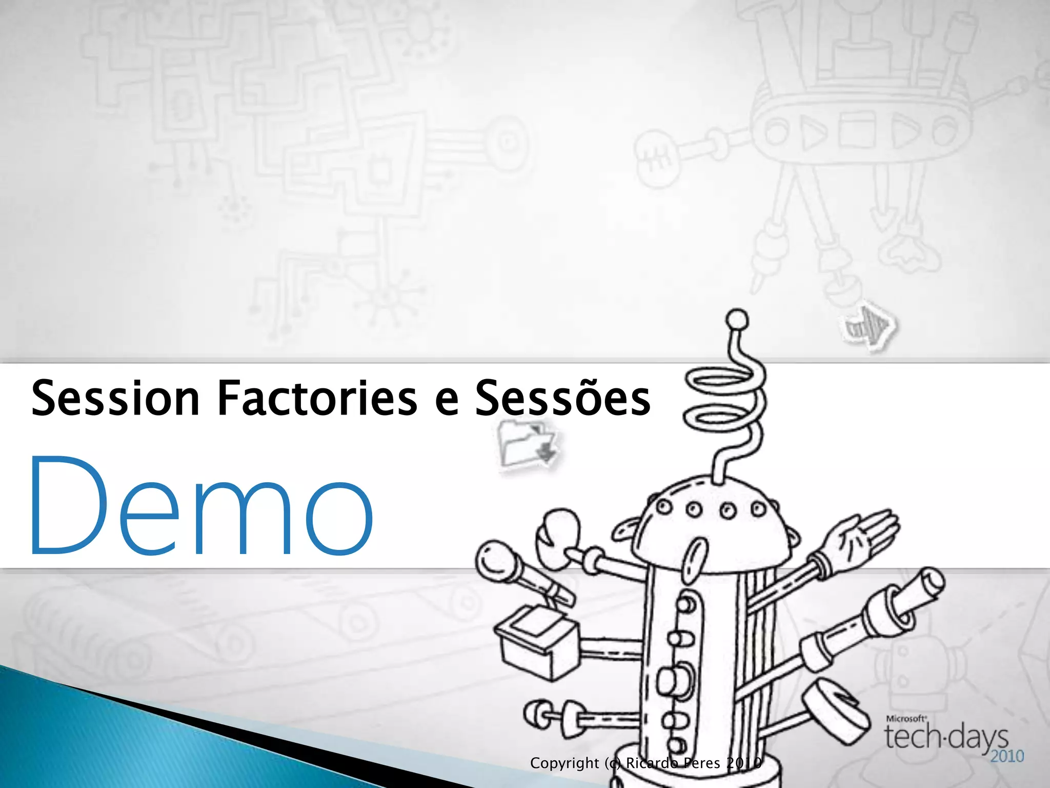 Demo
Session Factories e Sessões
Copyright (c) Ricardo Peres 2010
 