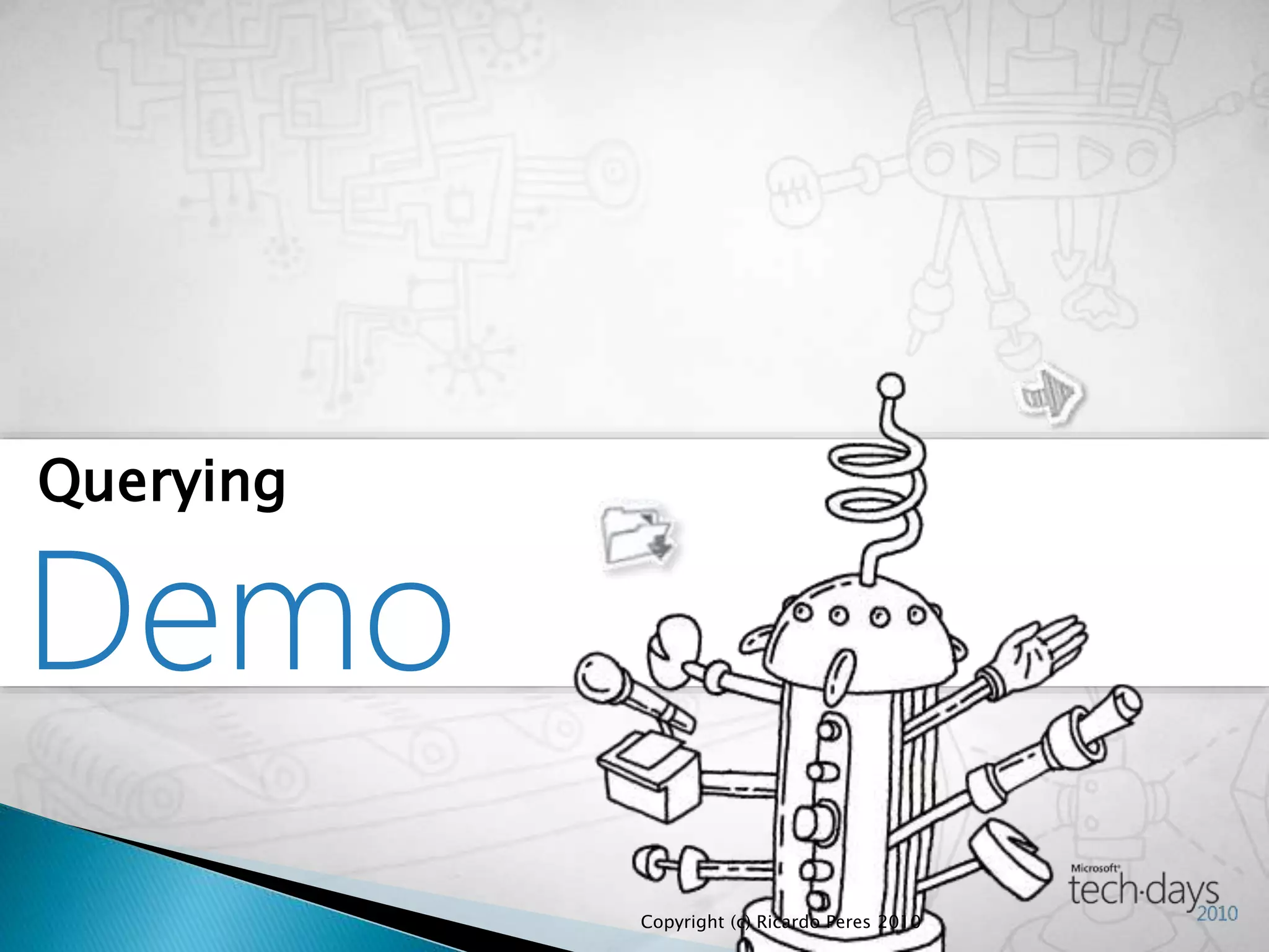 Demo
Querying
Copyright (c) Ricardo Peres 2010
 