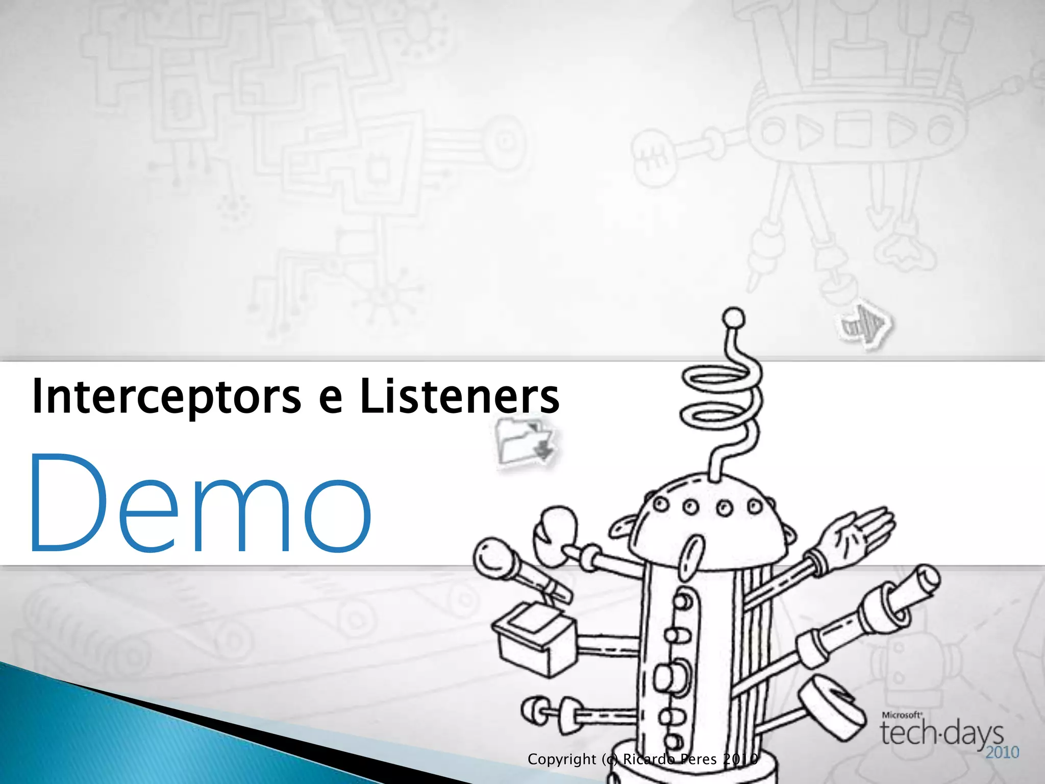 Demo
Interceptors e Listeners
Copyright (c) Ricardo Peres 2010
 