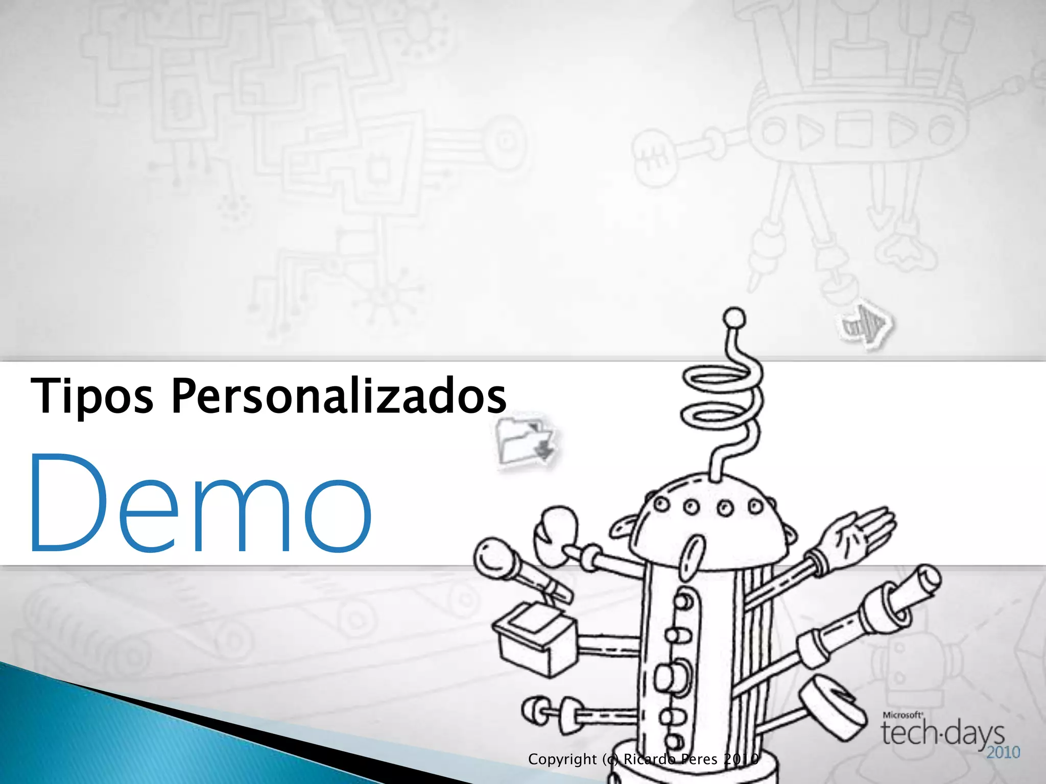 Demo
Tipos Personalizados
Copyright (c) Ricardo Peres 2010
 