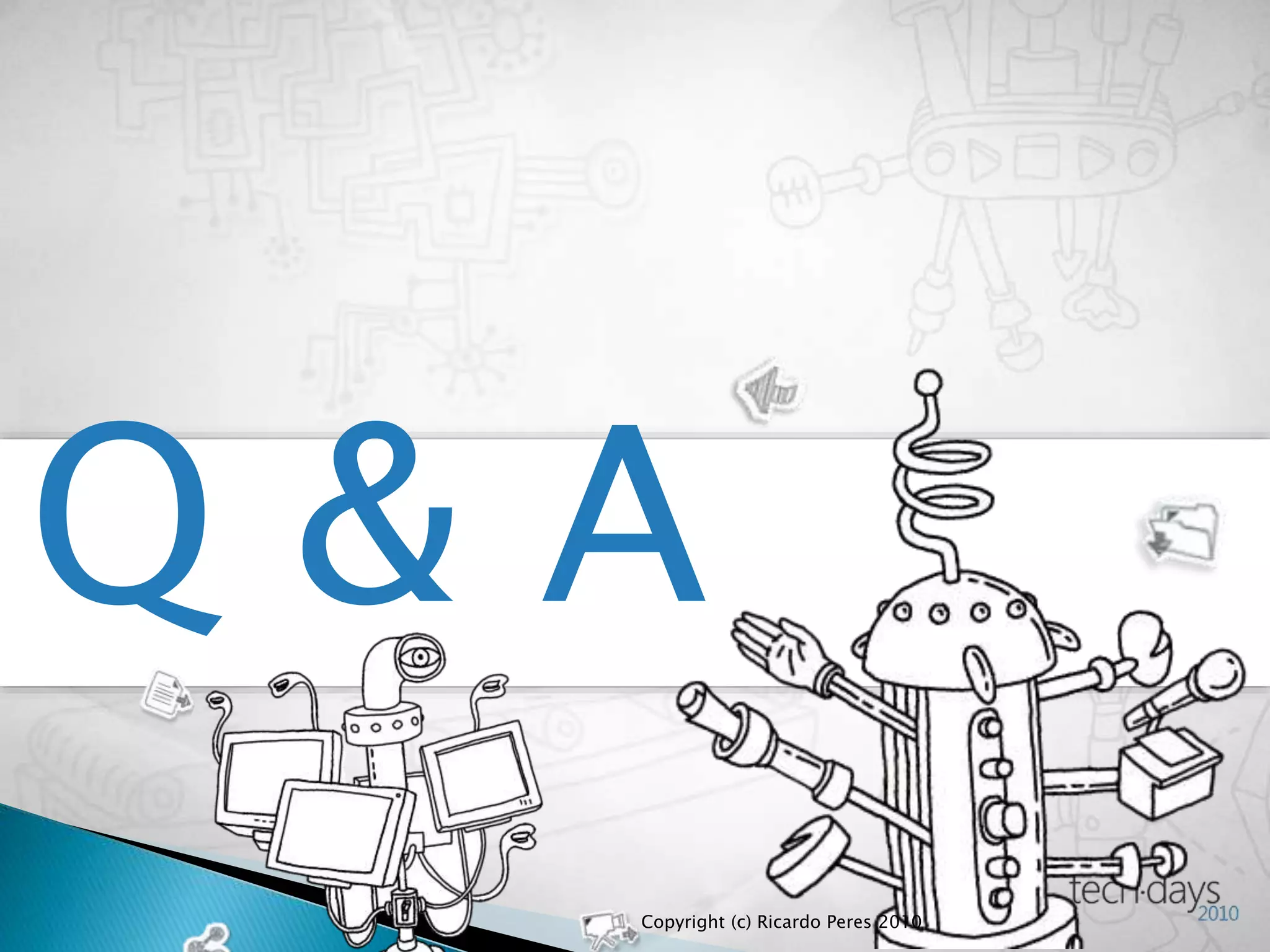 Q & A
Copyright (c) Ricardo Peres 2010
 