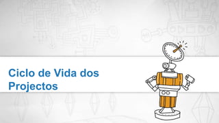 Ciclo de Vida dos Projectos