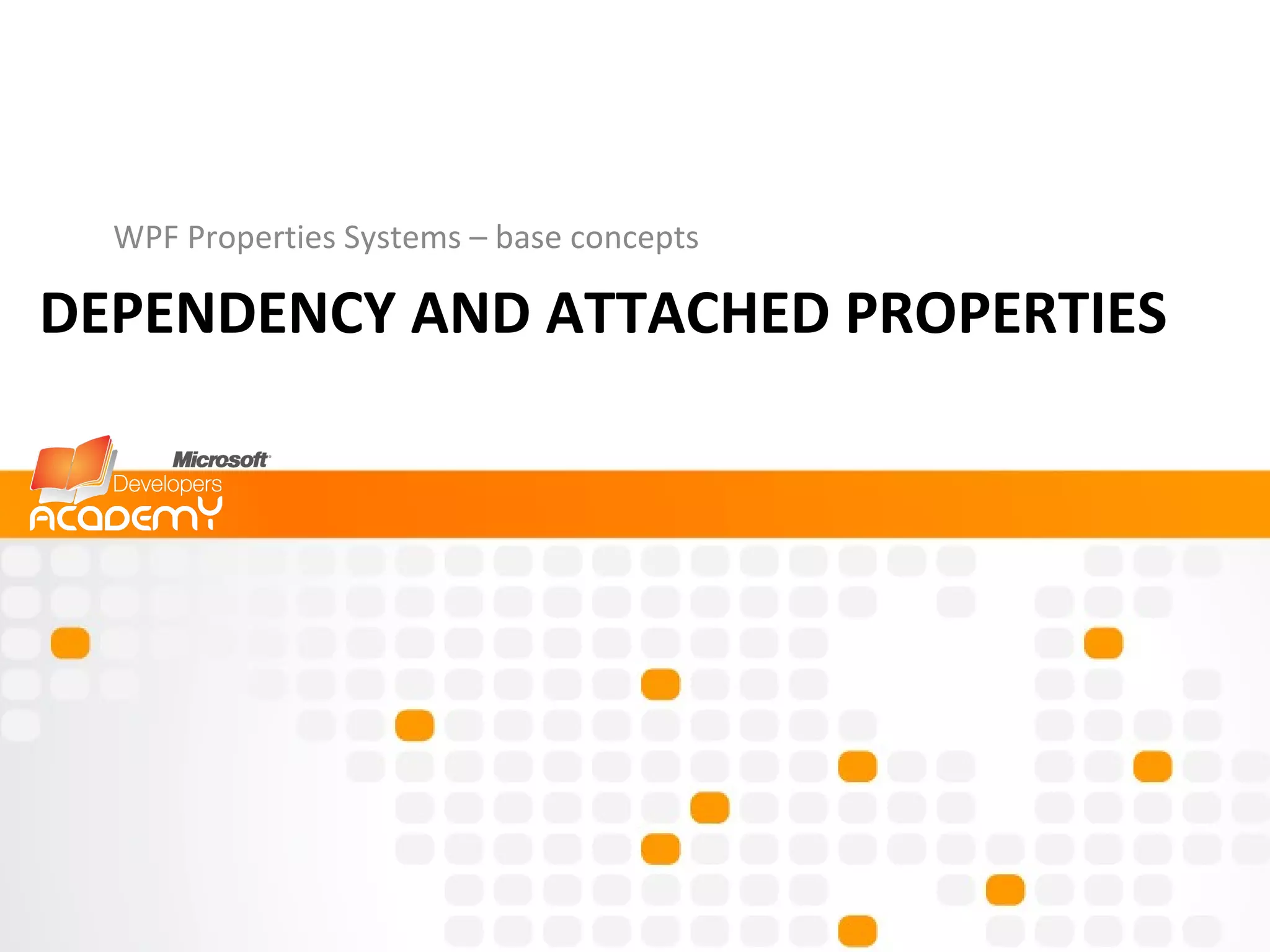 DEPENDENCY AND ATTACHED PROPERTIES WPF Properties Systems – base concepts 