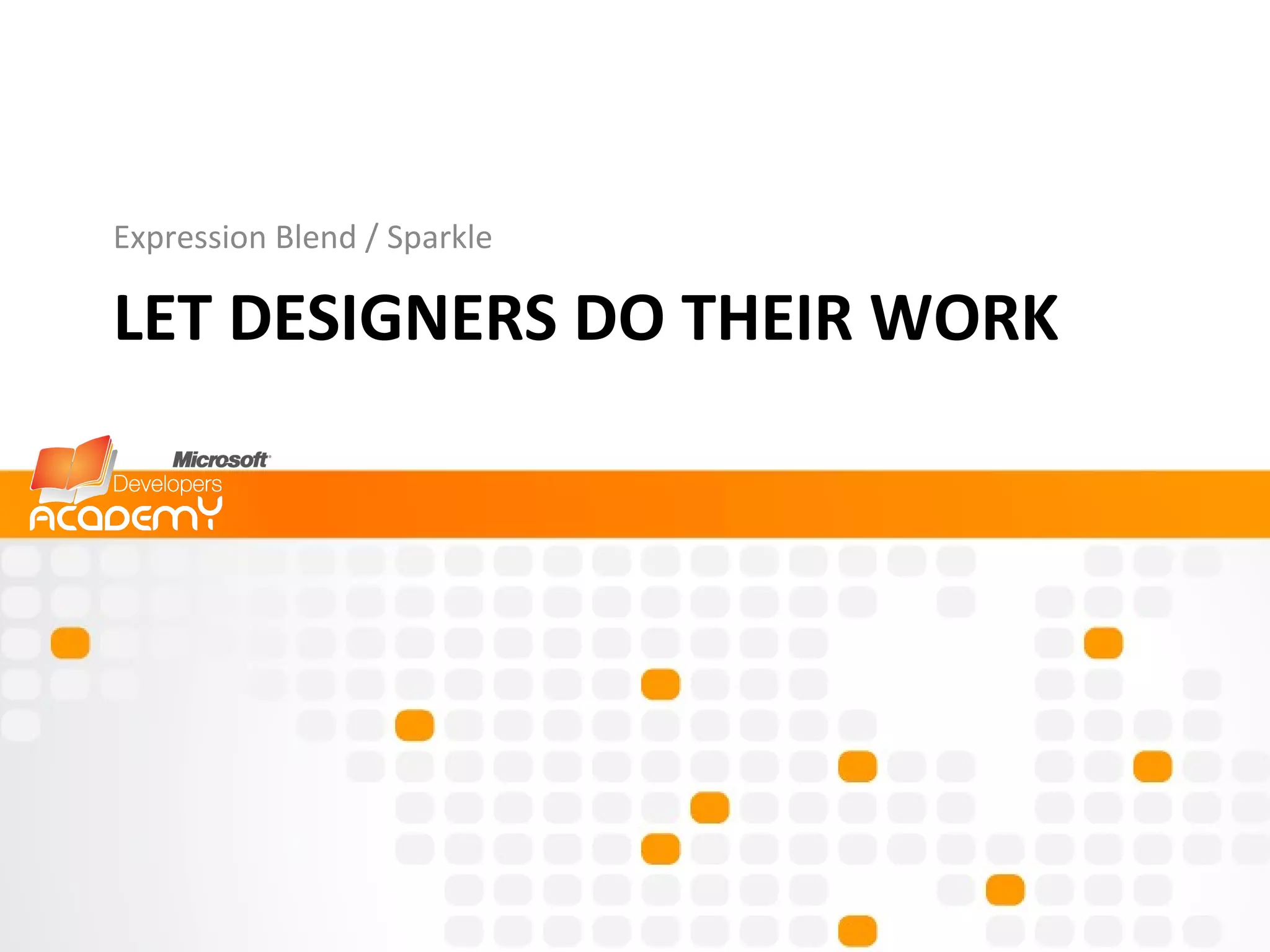 LET DESIGNERS DO THEIR WORK Expression Blend / Sparkle 