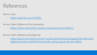 References
Demo Code
https://github.com/n3wt0n
Service Fabric Reference Documentation
https://docs.microsoft.com/en-us/azure/service-fabric/
Service Fabric Reference Architecture
https://docs.microsoft.com/en-us/azure/architecture/guide/architecture-
styles/microservices#microservices-using-azure-service-fabric
 