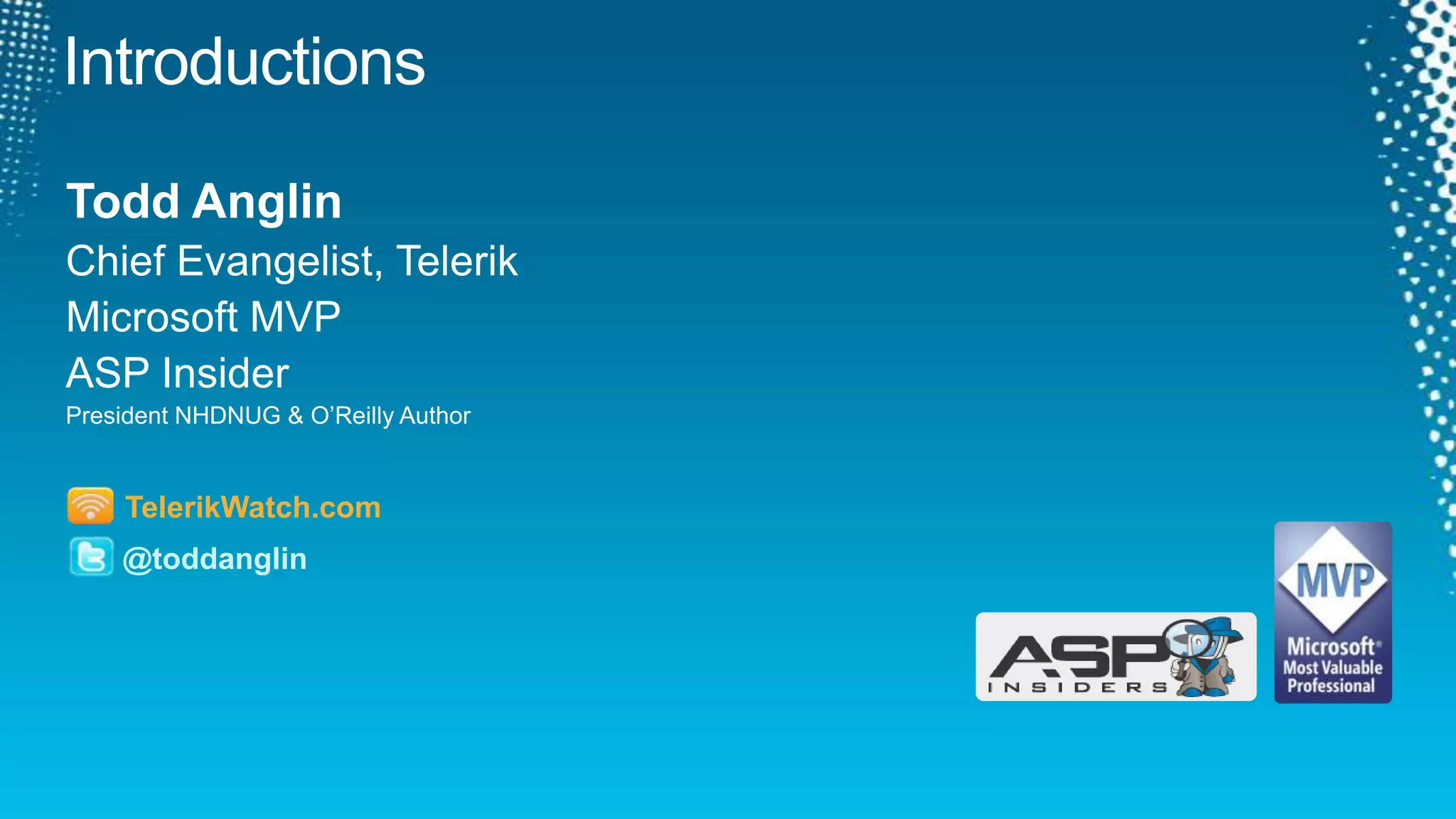 IntroductionsTodd AnglinChief Evangelist, TelerikMicrosoft MVPASP InsiderPresident NHDNUG & O’Reilly AuthorTelerikWatch.com@toddanglin