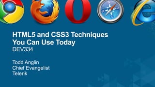 HTML5 and CSS3 Techniques You Can Use TodayDEV334 Todd Anglin Chief Evangelist Telerik 