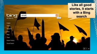 Like all good
stories, it starts
  with a Bing
     search
 