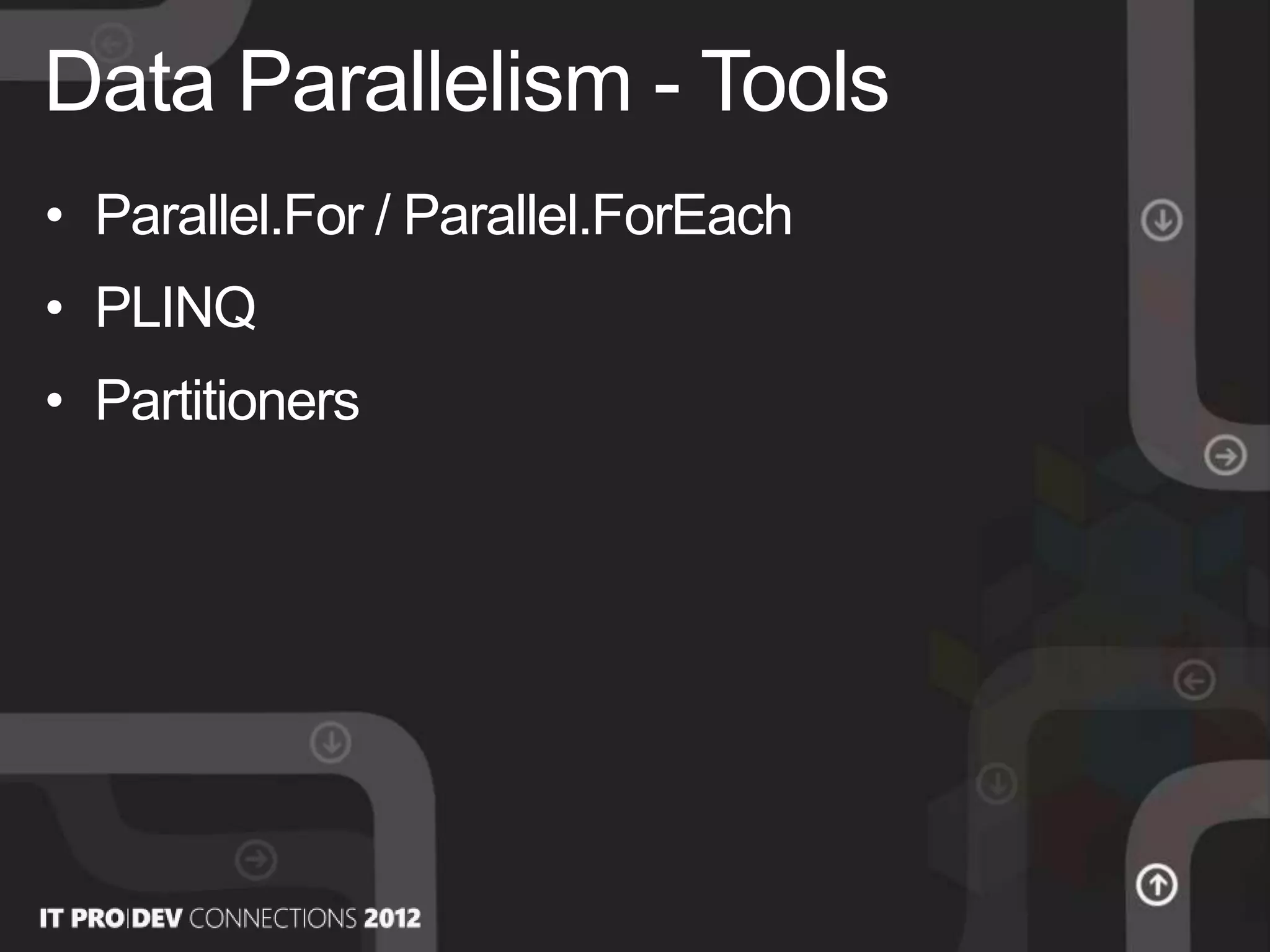 • Parallel.For / Parallel.ForEach
• PLINQ
• Partitioners
Data Parallelism - Tools
 
