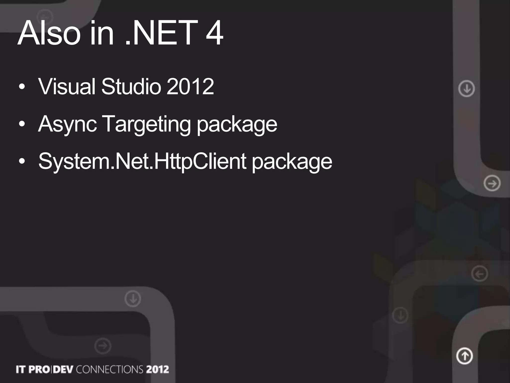 • Visual Studio 2012
• Async Targeting package
• System.Net.HttpClient package
Also in .NET 4
 
