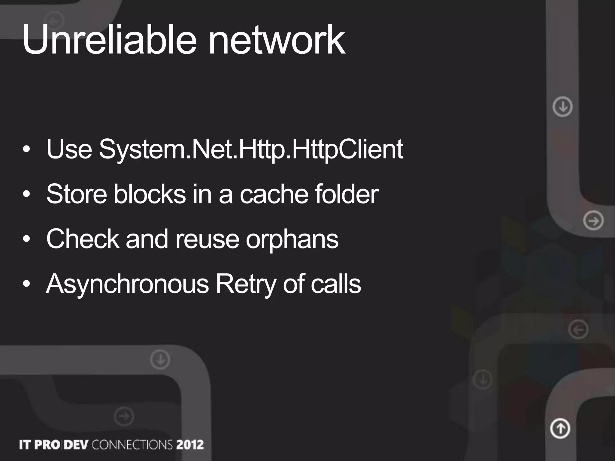 • Use System.Net.Http.HttpClient
• Store blocks in a cache folder
• Check and reuse orphans
• Asynchronous Retry of calls
Unreliable network
 